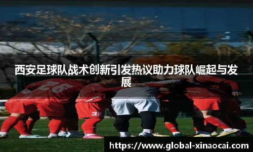 西安足球队战术创新引发热议助力球队崛起与发展